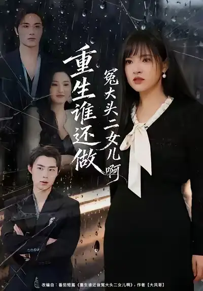 短剧《重生谁还做冤大头二女儿啊》完整剧情全集免费在线观看